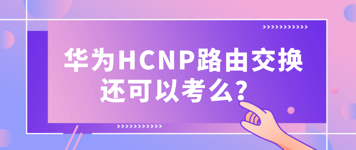华为HCNP路由交换还可以考么？