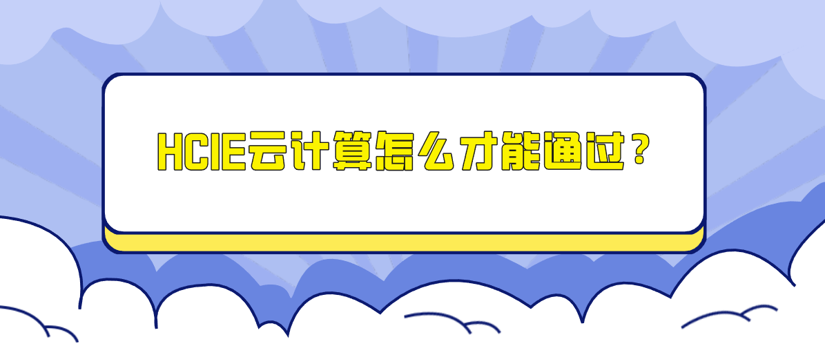 HCIE云计算怎么才能通过？