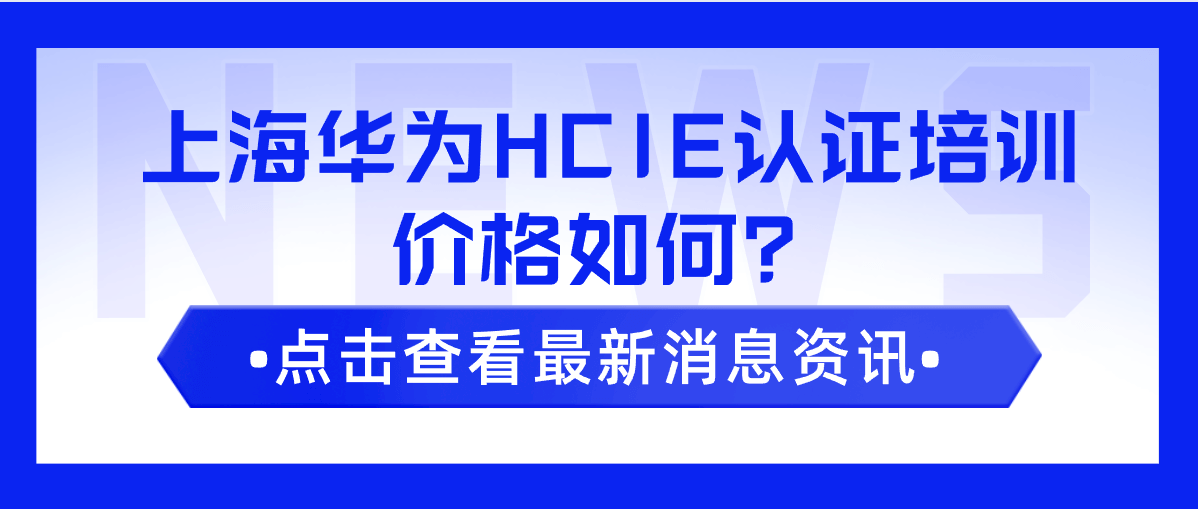 上海华为HCIE认证培训价格如何？