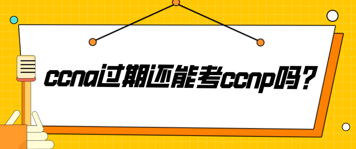 ccna过期还能考ccnp吗？