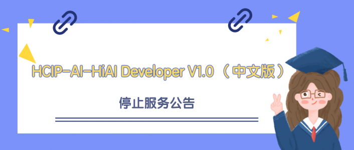 华为认证HCIP-AI-HiAI Developer V1.0 （中文版）停止服务公告