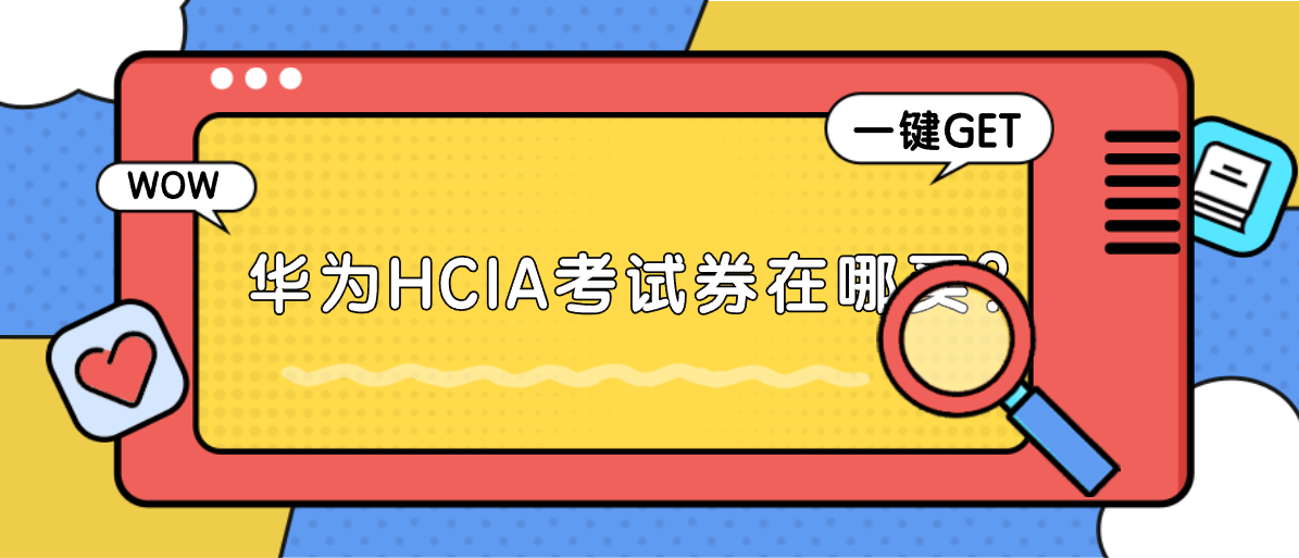 华为HCIA考试券在哪买？