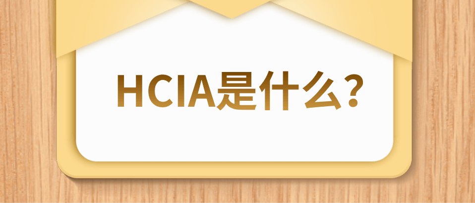 HCIA是什么？