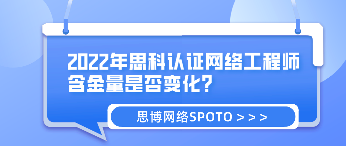 2022年思科认证网络工程师含金量是否变化？