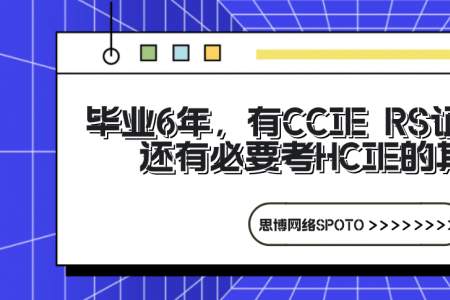 HCIE备考之路 | 毕业6年,有CCIE RS证书,还有必要考HCIE的其他方向吗？