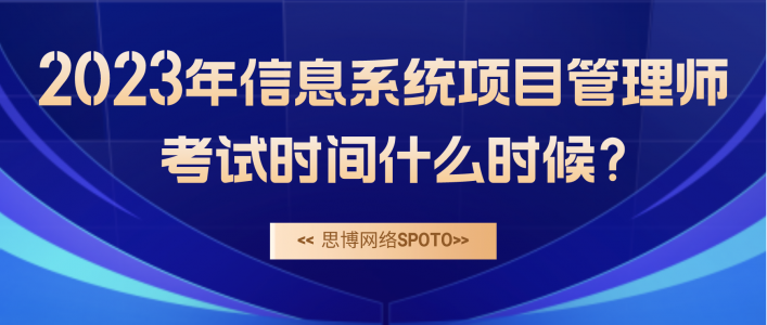 2023年信息系统项目管理师考试时间什么时候？