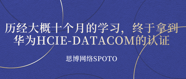 HCIE备考之路 | 历经大概十个月的学习,终于拿到华为HCIE-DATACOM的认证