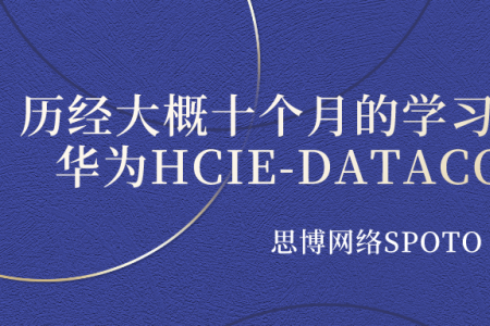 HCIE备考之路 | 历经大概十个月的学习,终于拿到华为HCIE-DATACOM的认证
