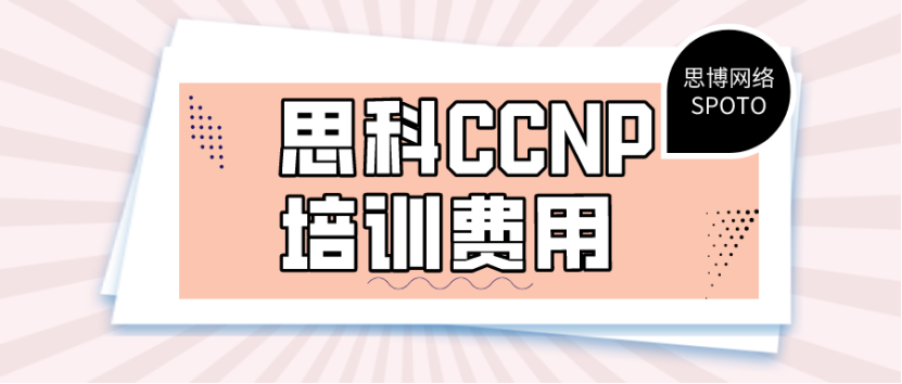 思科CCNP培训费用 