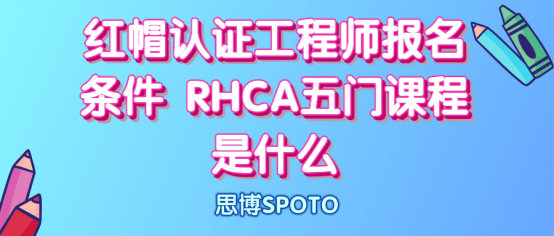 红帽认证工程师报名条件是什么？RHCA五门课程是什么？