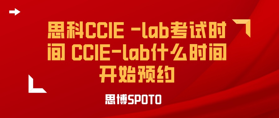 思科CCIE -lab考试时间 CCIE-lab什么时间开始预约