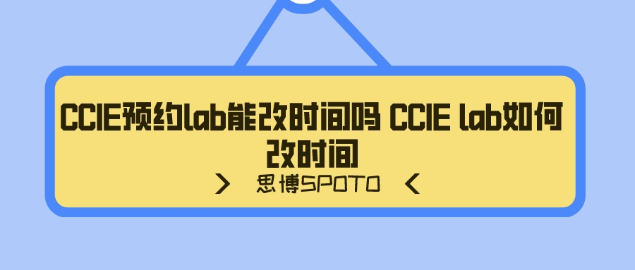 CCIE预约lab能改时间吗 CCIE lab如何改时间