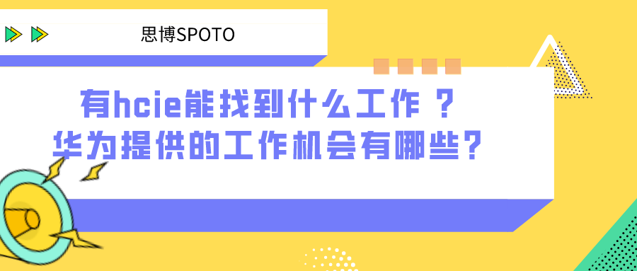 有hcie能找到什么工作 华为提供的工作机会有哪些