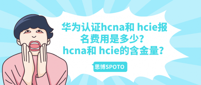 华为认证hcna和hcie报名费用是多少？hcna和hcie的含金量