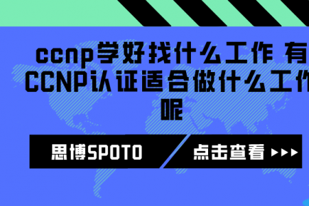 ccnp学好找什么工作 有CCNP认证适合做什么工作呢
