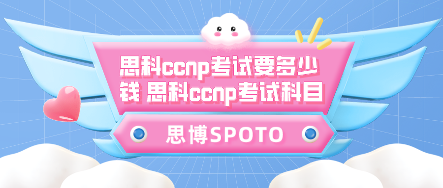 思科ccnp考试要多少钱 思科ccnp考试科目