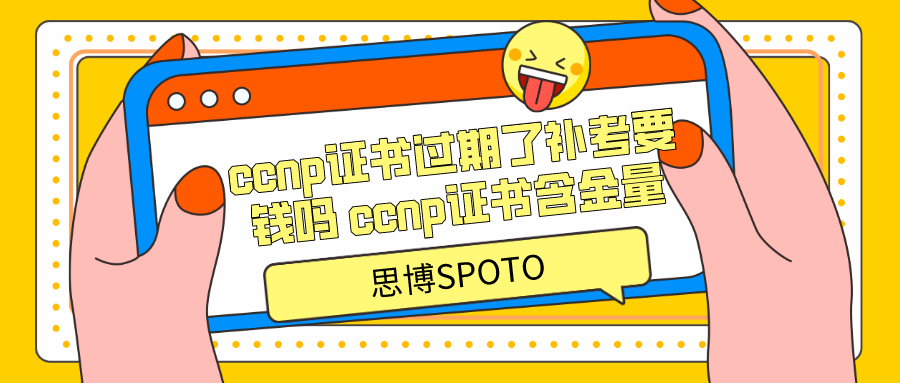 ccnp证书过期了补考要钱吗 ccnp证书含金量