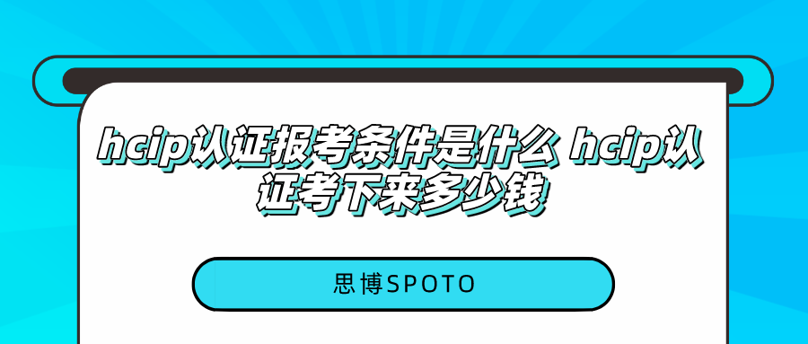 hcip认证报考条件是什么 hcip认证考下来多少钱