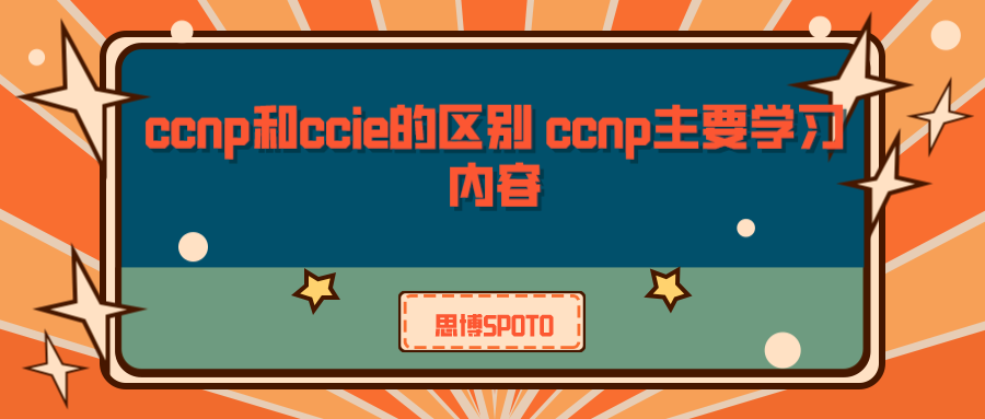 ccnp和ccie的区别 ccnp主要学习内容