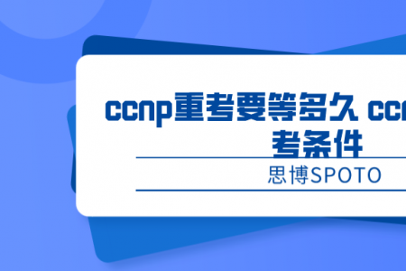 ccnp重考要等多久 ccnp证书报考条件