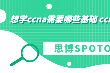 想学ccna需要哪些基础 ccna认证用处大吗