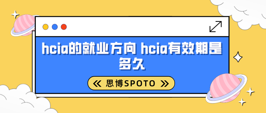 hcia的就业方向 hcia有效期是多久