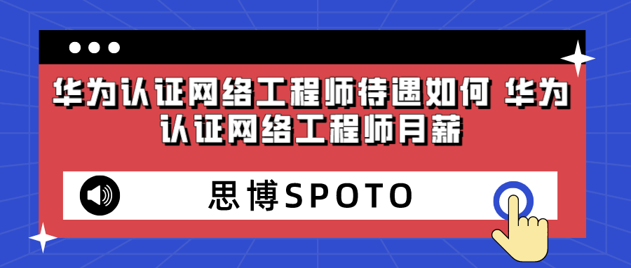华为认证网络工程师待遇如何 华为认证网络工程师月薪
