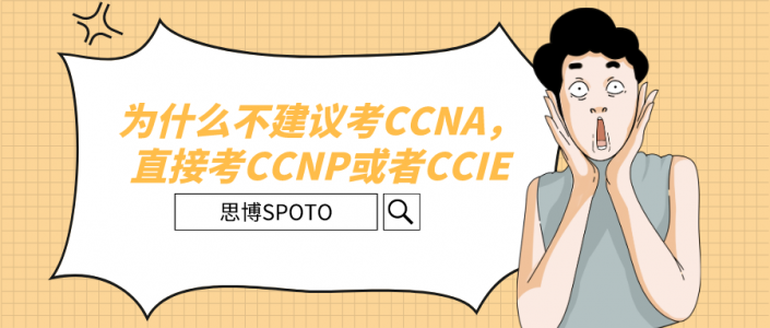 为什么不建议考CCNA,直接考CCNP或者CCIE