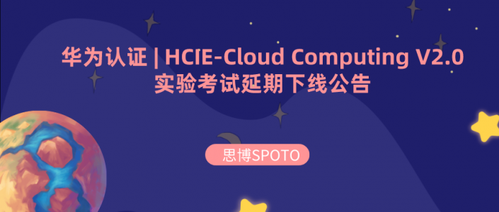 华为认证 | HCIE-Cloud Computing V2.0实验考试延期下线公告