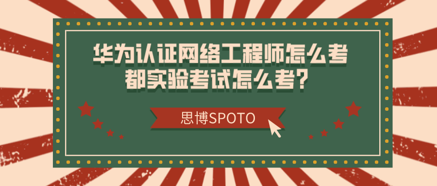 华为认证网络工程师怎么考都实验考试怎么考？