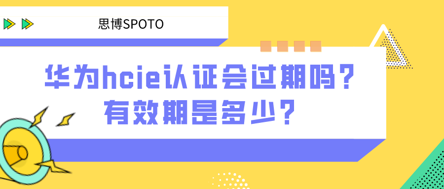 华为hcie认证会过期吗？有效期是多少？