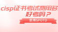 cisp证书考试费用多少钱？好考吗？