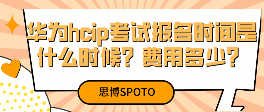 华为hcip考试报名时间是什么时候？费用多少？