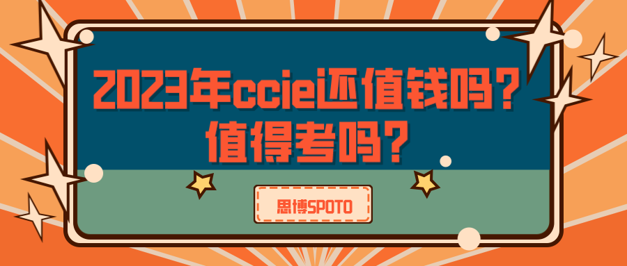 2023年ccie还值钱吗？值得考吗？