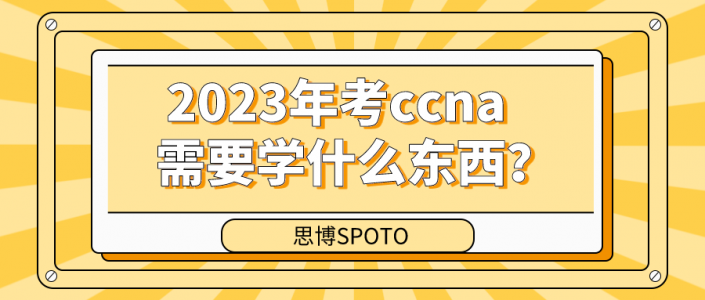 2023年考ccna需要学什么东西？