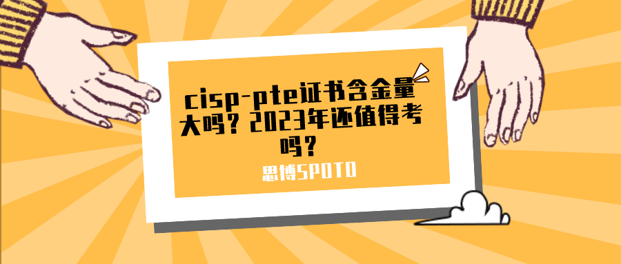 cisp-pte证书含金量大吗？2023年还值得考吗？