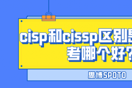 cisp和cissp区别是什么？考哪个好？