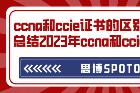 ccna和ccie证书的区别是什么？总结2023年ccna和ccie考哪个！