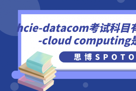 hcie-datacom考试科目有哪些？hcie-cloud computing是什么？