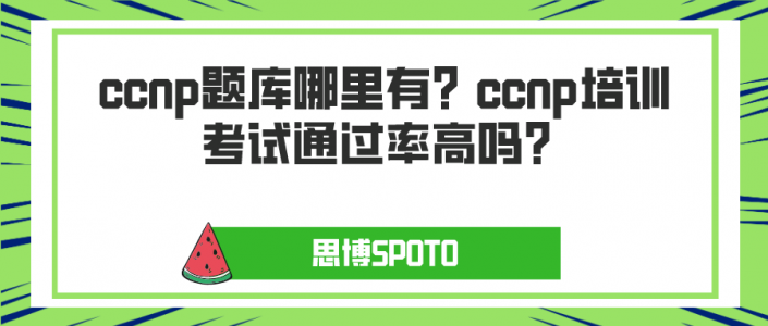 ccnp题库哪里有？ccnp培训考试通过率高吗？