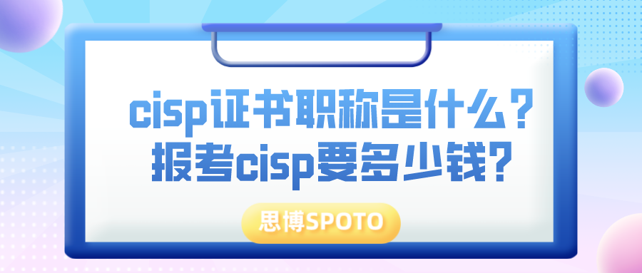 cisp证书职称是什么？报考cisp要多少钱？