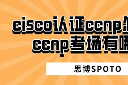 cisco认证ccnp怎么样？ccnp考场有哪些？
