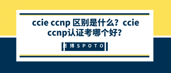 ccie ccnp 区别是什么？ccie ccnp认证考哪个好？