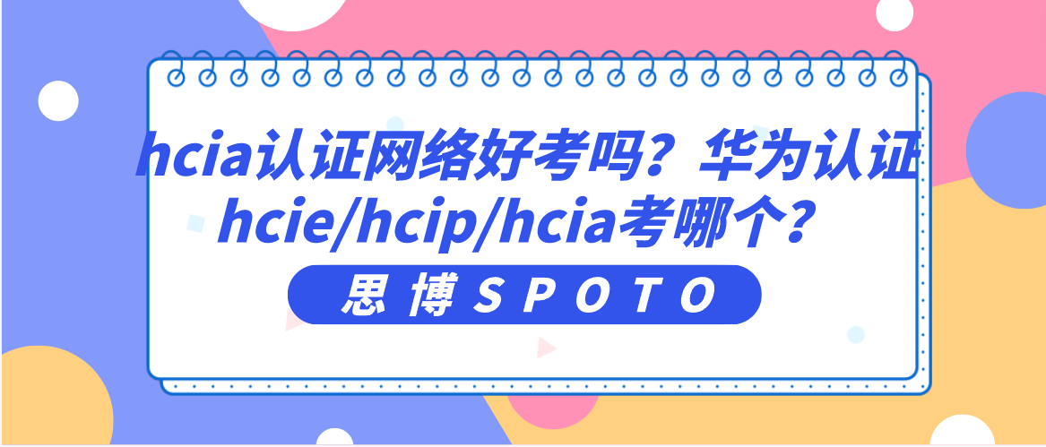 hcia认证网络好考吗？华为认证hcie/hcip/hcia考哪个？