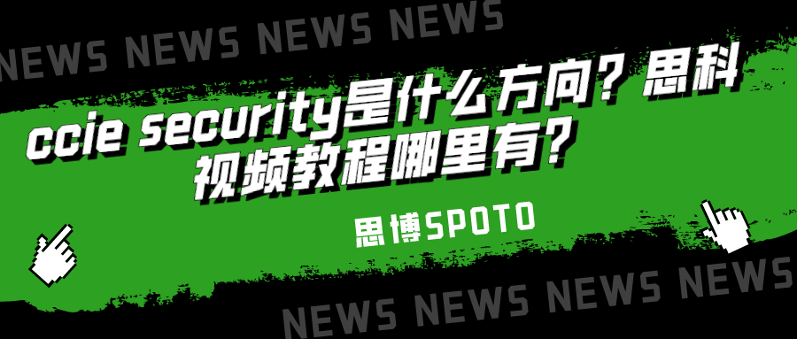 ccie security是什么方向？思科视频教程哪里有？