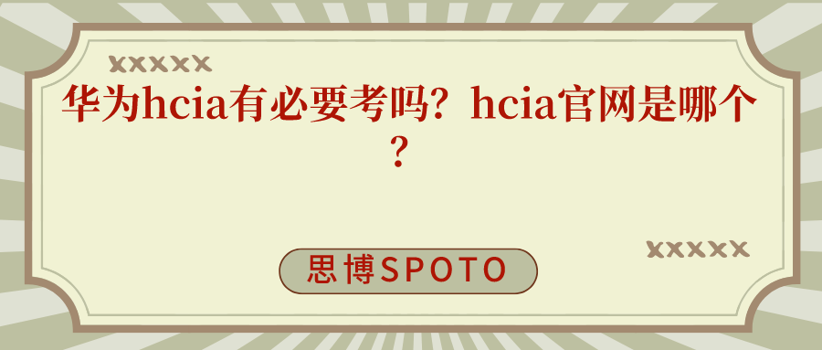 华为hcia有必要考吗？hcia官网是哪个？