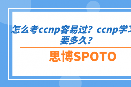 怎么考ccnp容易过？ccnp学习需要多久？