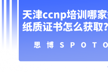天津ccnp培训哪家好？ccnp纸质证书怎么获取？