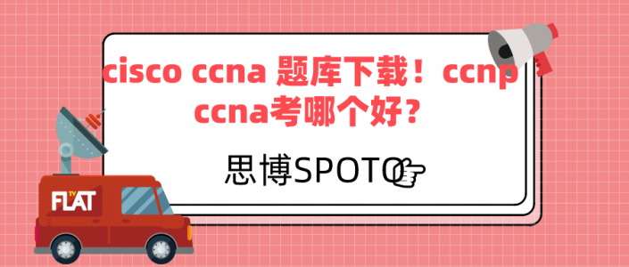 cisco ccna 题库下载！ccnp ccna考哪个好？
