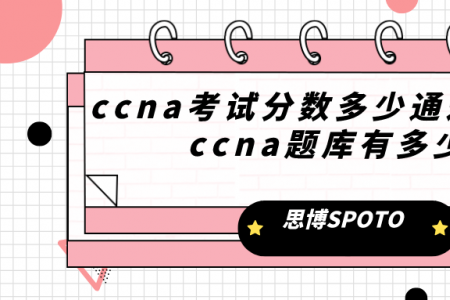 ccna考试分数多少通过？cisco ccna题库有多少题？